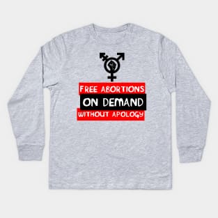 Free Abortions, On Demand, Without Apology - Feminist, Pro-Choice Kids Long Sleeve T-Shirt